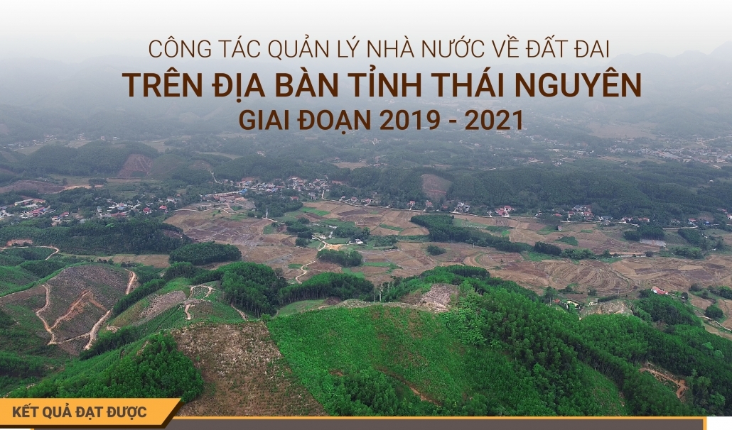 [Infographic] Công tác quản lý nhà nước về đất đai trên địa bàn tỉnh Thái Nguyên, giai đoạn 2019 - 2021