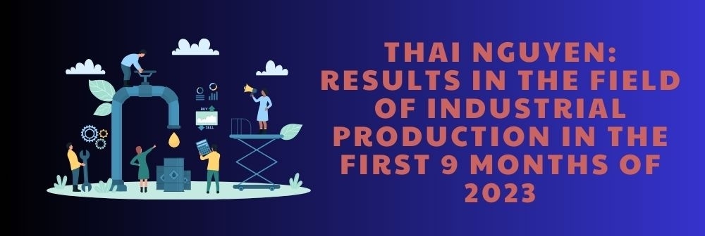 Thai Nguyen: Results in the field of industrial production in the first 9 months of 2023