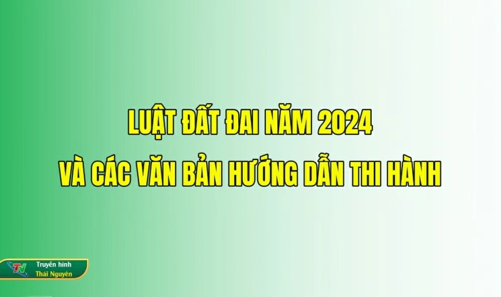 Phổ biến và triển khai Luật Đất đai năm 2024 và các văn bản hướng dẫn thi hành