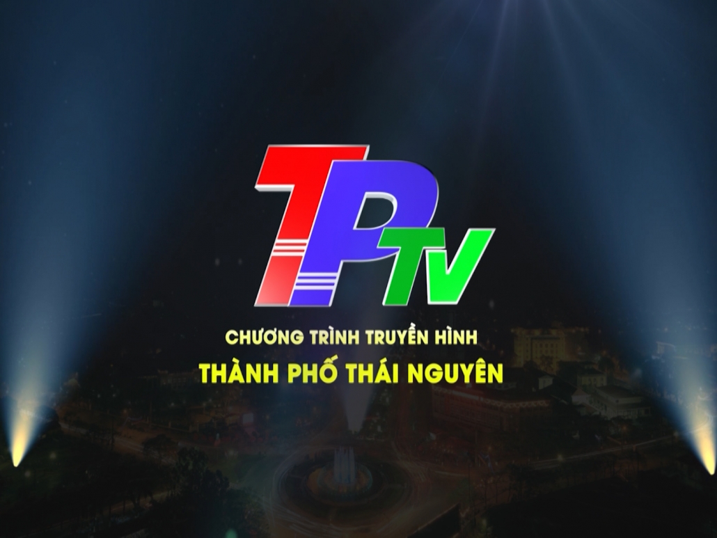 Chương trình Truyền hình thành phố Thái Nguyên ngày 28/5/2022