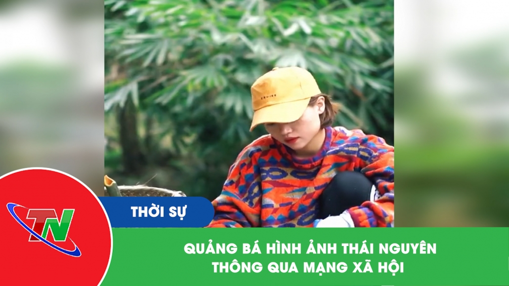 Quảng bá hình ảnh Thái Nguyên thông qua mạng xã hội