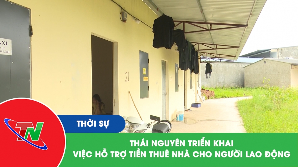Thái Nguyên triển khai việc hỗ trợ tiền thuê nhà cho người lao động