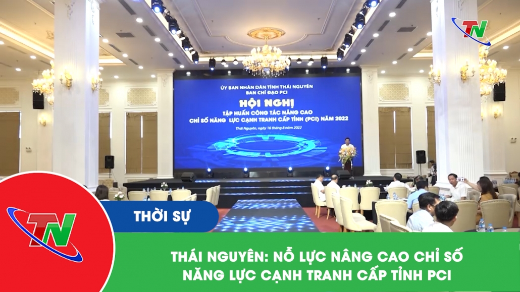 Thái Nguyên: Nỗ lực nâng cao chỉ số năng lực cạnh tranh cấp tỉnh PCI