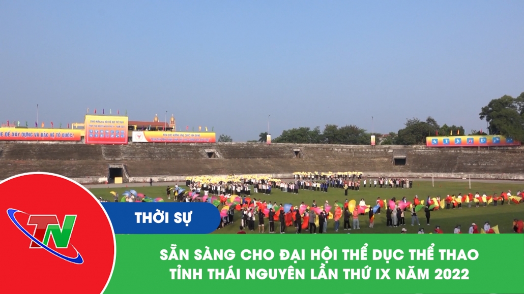 Sẵn sàng cho Đại hội TDTT tỉnh Thái Nguyên lần thứ IX năm 2022