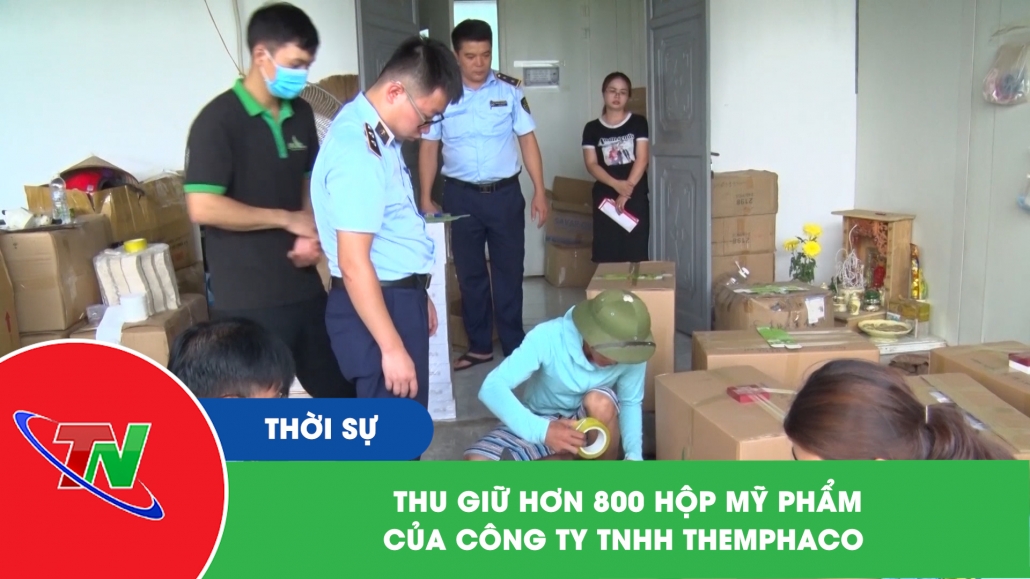 Thu giữ hơn 800 hộp mỹ phẩm của công ty TNHH Themphaco