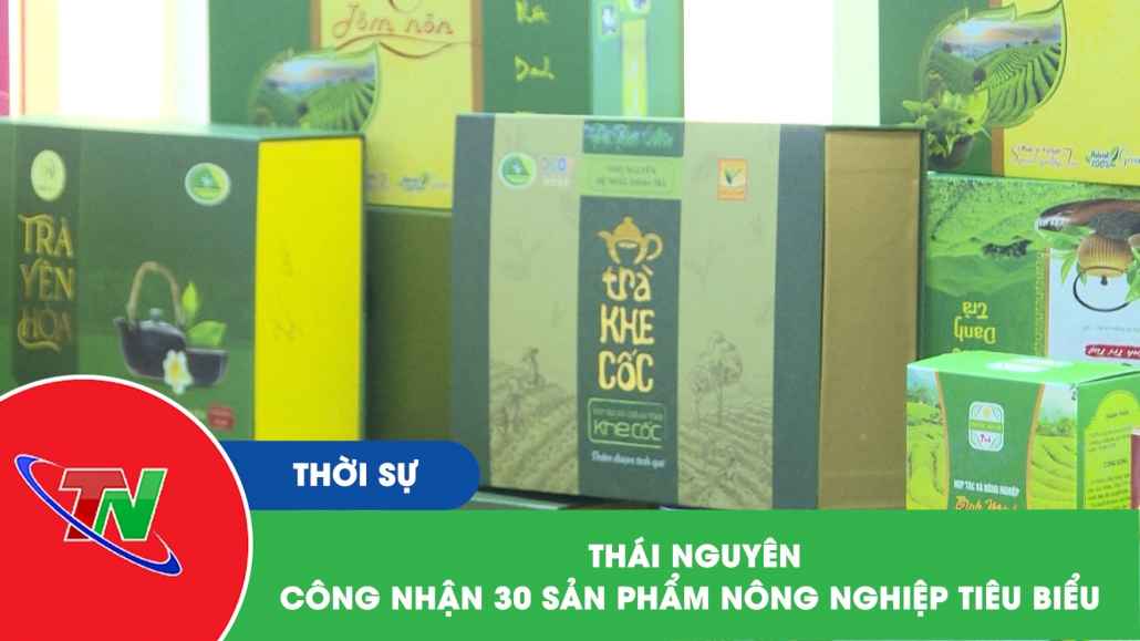 Thái Nguyên: Công nhận 30 sản phẩm nông nghiệp tiêu biểu
