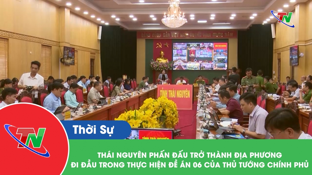 Thái Nguyên phấn đấu trở thành địa phương đi đầu trong thực hiện Đề án 06 của Thủ tướng  Chính phủ