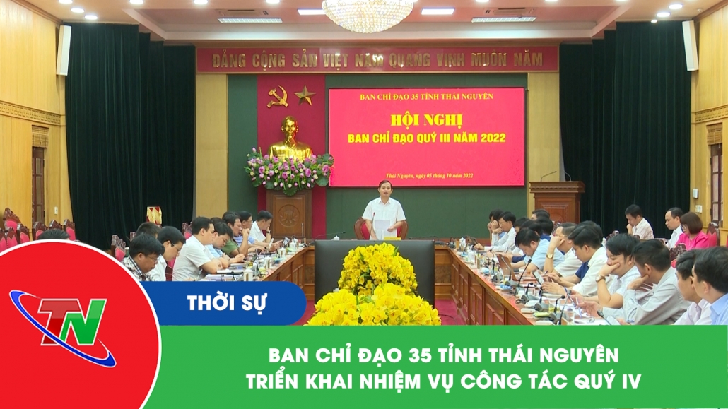 Ban chỉ đạo 35 tỉnh Thái Nguyên triển khai nhiệm vụ công tác quý IV