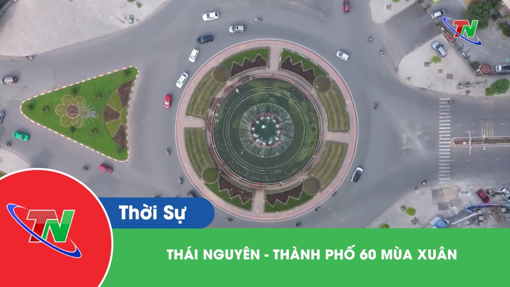 Thái Nguyên - Thành phố 60 mùa xuân