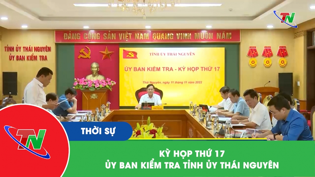 Kỳ họp thứ 17 Ủy ban Kiểm tra Tỉnh ủy Thái Nguyên