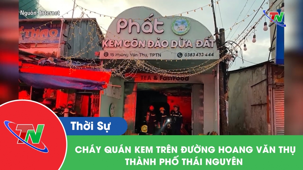 Cháy quán kem trên đường Hoàng Văn Thụ, TP. Thái Nguyên