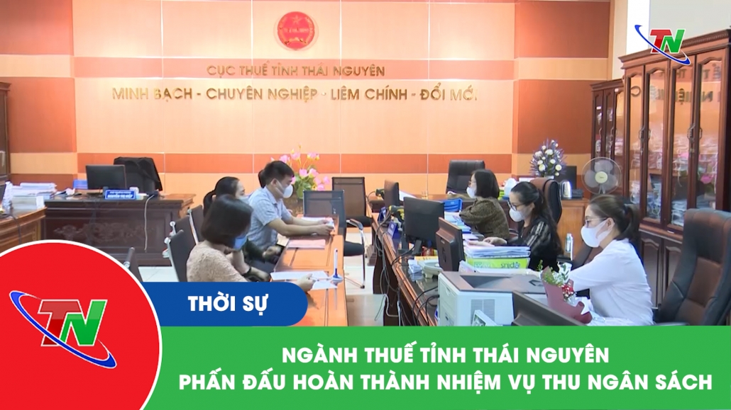 Ngành Thuế tỉnh Thái Nguyên phấn đấu hoàn thành nhiệm vụ thu ngân sách