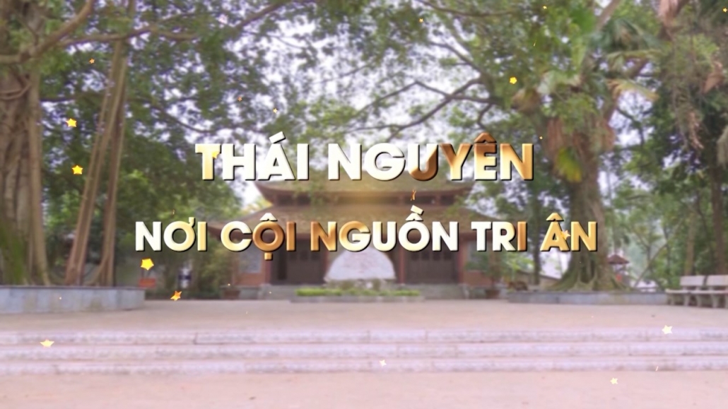 Phim tài liệu: Thái Nguyên - Nơi cội nguồn tri ân (Tập 1)