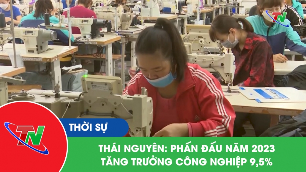Thái Nguyên: phấn đấu năm 2023 tăng trưởng công nghiệp 9,5%