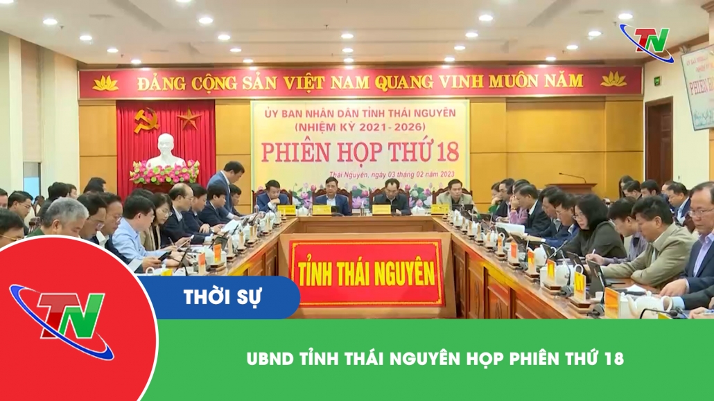 UBND tỉnh Thái Nguyên họp phiên thứ 18