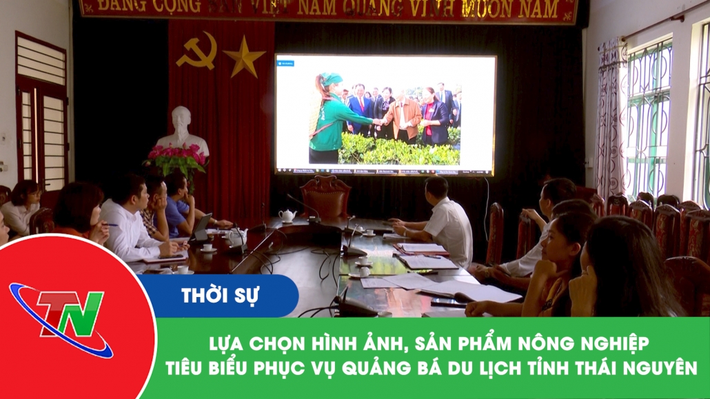 Lựa chọn hình ảnh, sản phẩm nông nghiệp tiêu biểu phục vụ quảng bá du lịch tỉnh Thái Nguyên