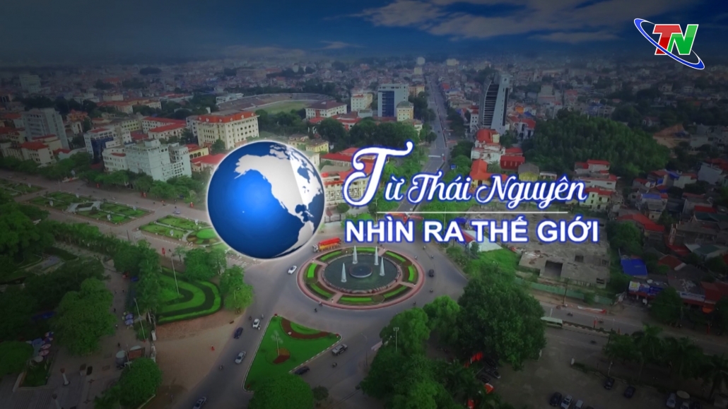 Chuyên mục Từ Thái Nguyên nhìn ra thế giới ngày 20/5/2023