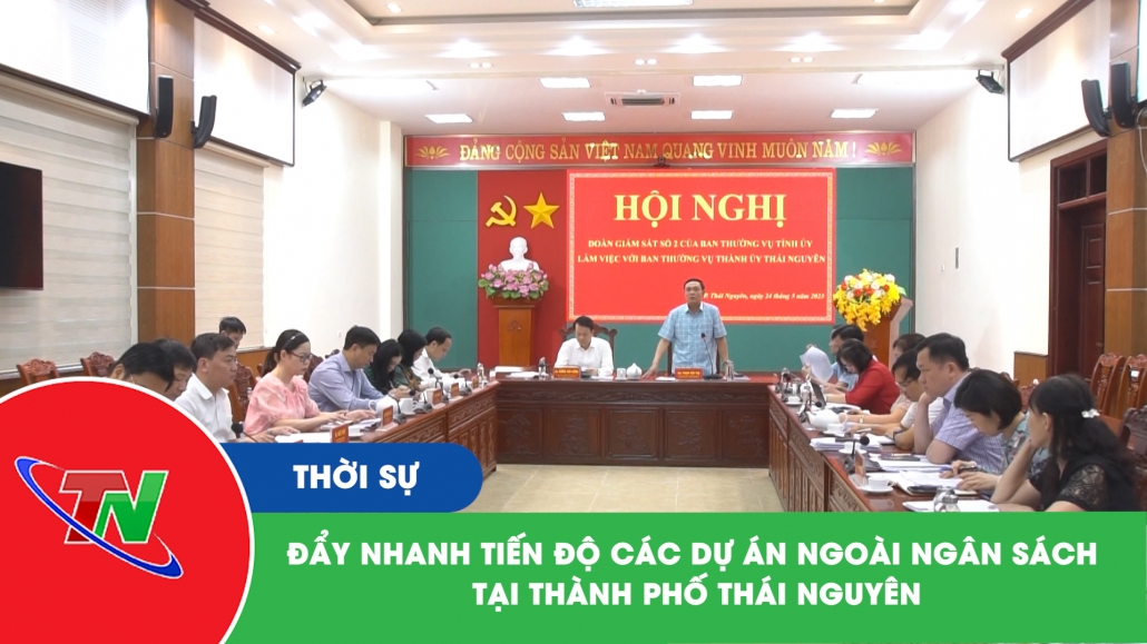 Đẩy nhanh tiến độ các dự án ngoài ngân sách tại thành phố Thái Nguyên