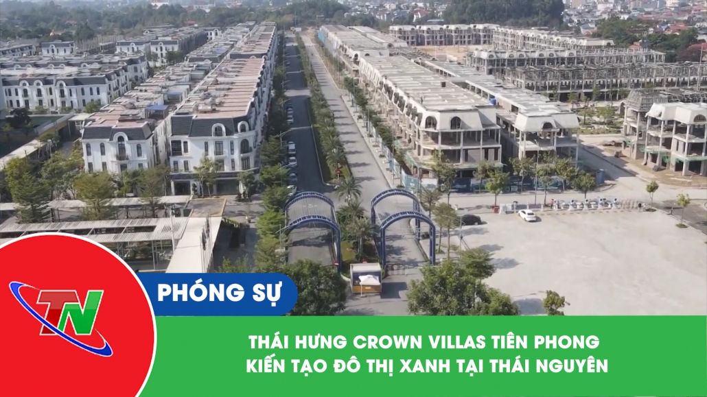 Thái Hưng Crown Villas tiên phong kiến tạo đô thị xanh tại Thái Nguyên