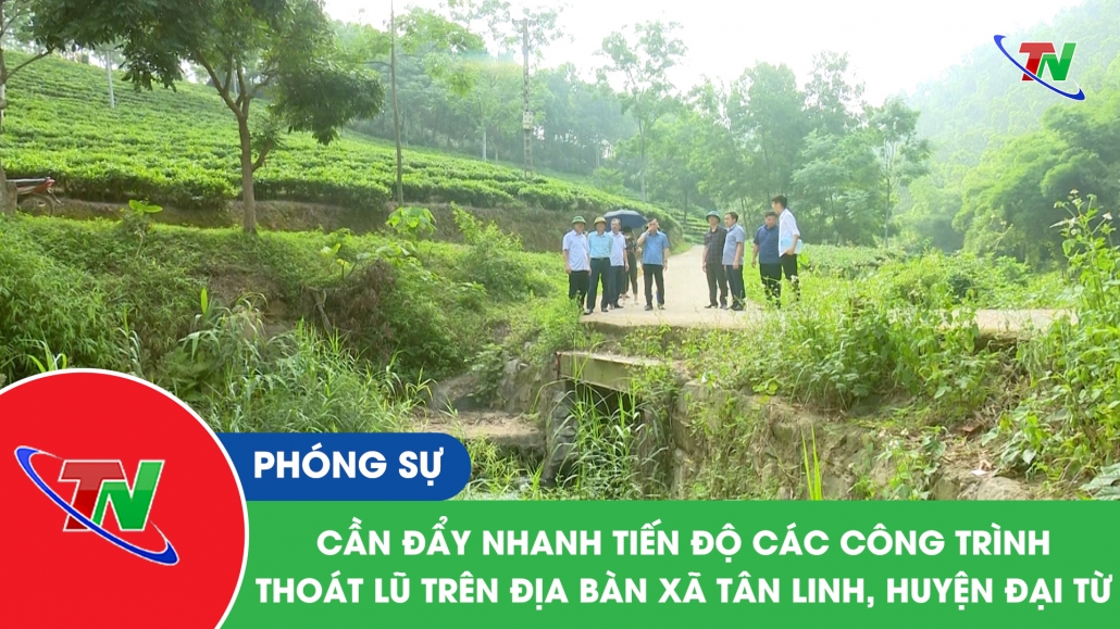 Cần đẩy nhanh tiến độ các công trình thoát lũ trên địa bàn xã Tân Linh, huyện Đại Từ