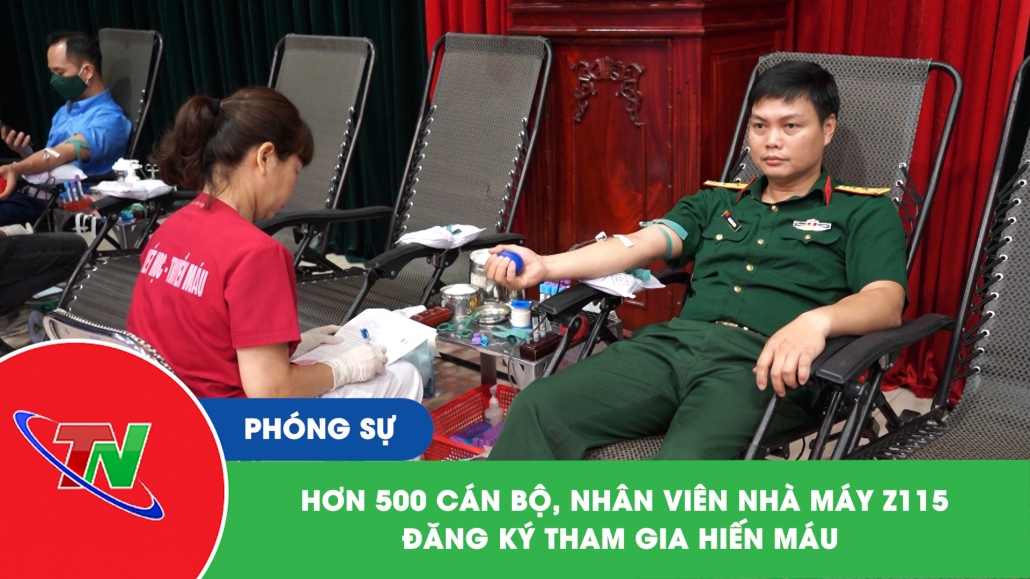 Hơn 500 cán bộ, nhân viên Nhà máy Z115 đăng ký tham gia hiến máu