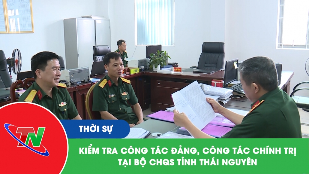 Kiểm tra công tác Đảng, công tác chính trị tại Bộ CHQS tỉnh Thái Nguyên