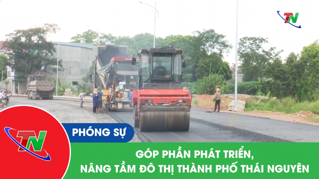 Góp phần phát triển, nâng tầm đô thị thành phố Thái Nguyên