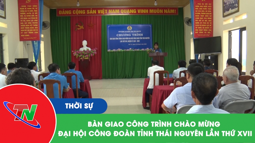 Bàn giao công trình chào mừng Đại hội Công đoàn tỉnh Thái Nguyên lần thứ XVII