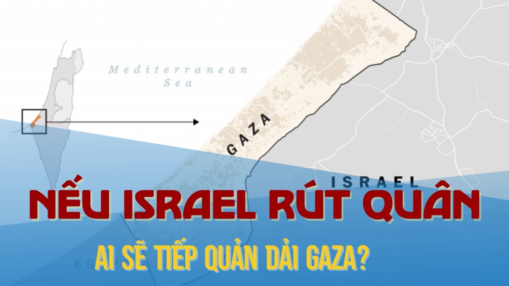 THAINGUYEN i20: Nếu Israel rút quân, ai sẽ tiếp quản Dải Gaza?