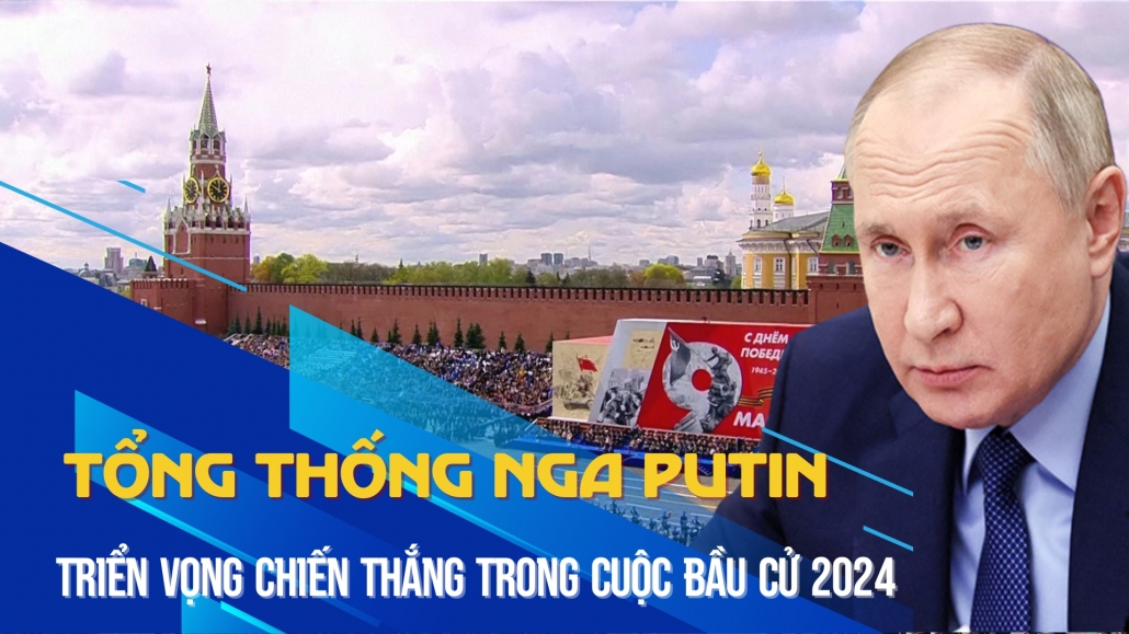 THAINGUYEN i20: Tổng thống Nga Putin và triển vọng chiến thắng trong cuộc bầu cử 2024