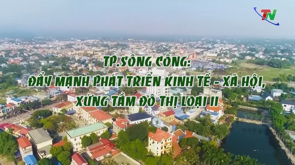 TP Sông Công: Đẩy mạnh phát triển kinh tế - xã hội, xứng tầm đô thị loại II