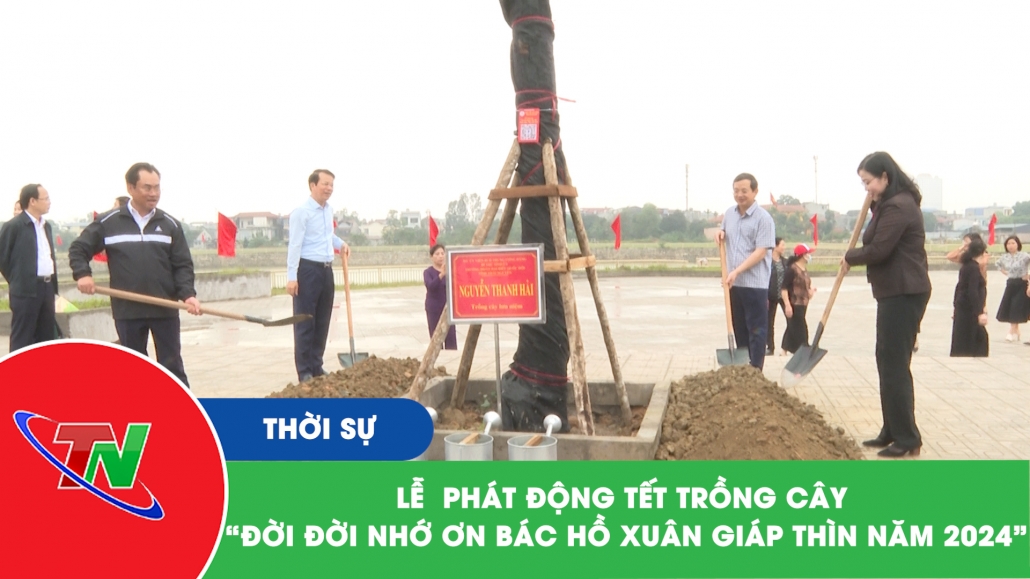 Lễ  phát động Tết trồng cây “Đời đời nhớ ơn Bác Hồ xuân Giáp Thìn năm 2024” tại TP Thái Nguyên