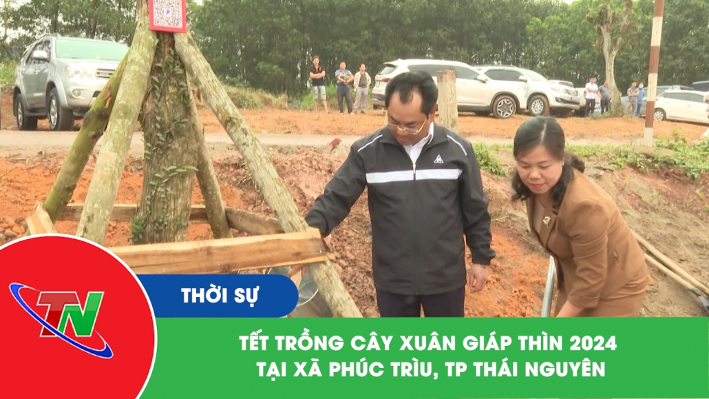 Tết trồng cây xuân Giáp Thìn 2024 tại xã Phúc Trìu, TP Thái Nguyên