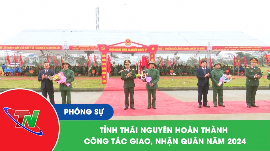 Tỉnh Thái Nguyên hoàn thành công tác giao, nhận quân năm 2024