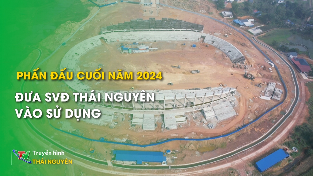 Phấn đấu cuối năm 2024, đưa sân vận động Thái Nguyên vào sử dụng