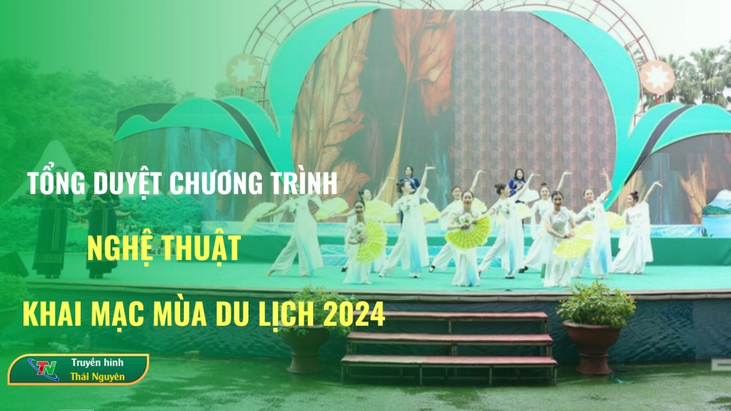 Tổng duyệt chương trình Khai mạc Mùa du lịch Thái Nguyên 2024
