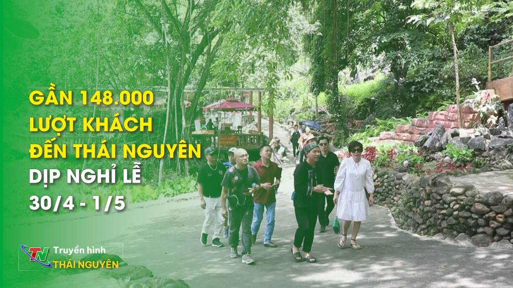 Gần 148.000 lượt khách đến Thái Nguyên dịp nghỉ lễ 30/4 – 1/5