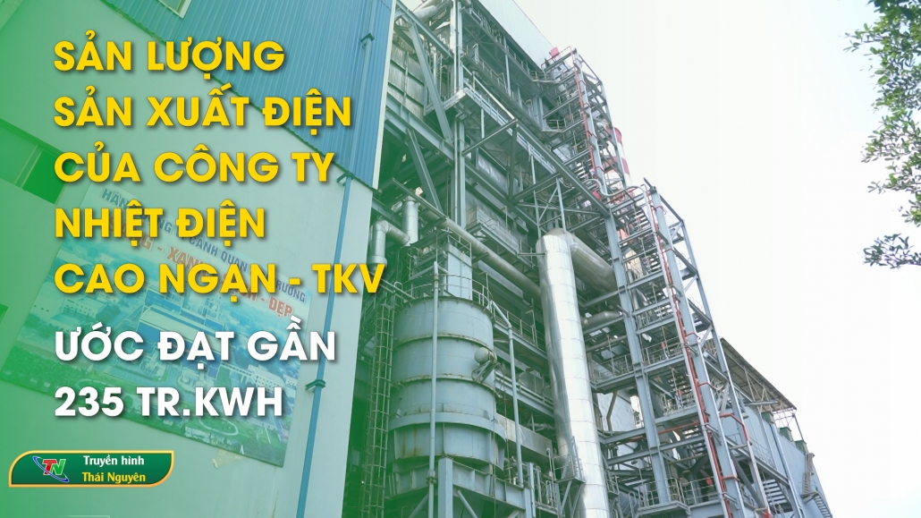 Sản lượng sản xuất điện của Công ty nhiệt điện Cao Ngạn – TKV ước đạt gần 235 Tr.kWh