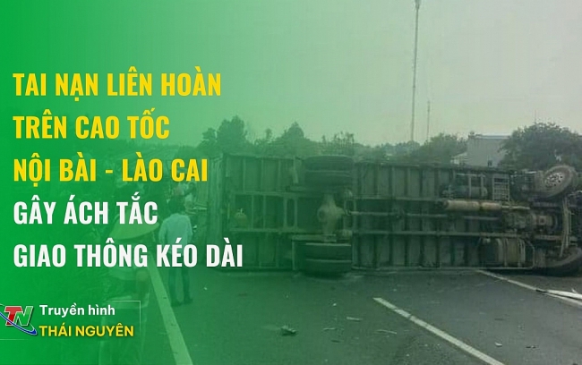 Tai nạn liên hoàn trên cao tốc Nội Bài - Lào Cai gây ách tắc giao thông kéo dài