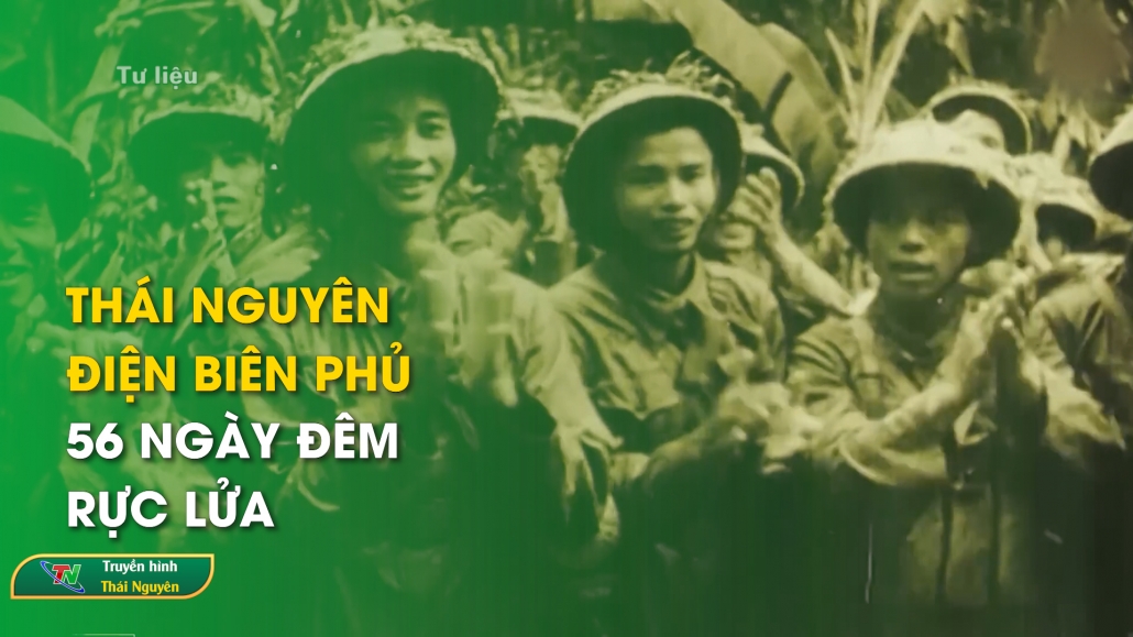 Phim tài liệu Thái Nguyên – Điện Biên Phủ: 56 ngày đêm rực lửa