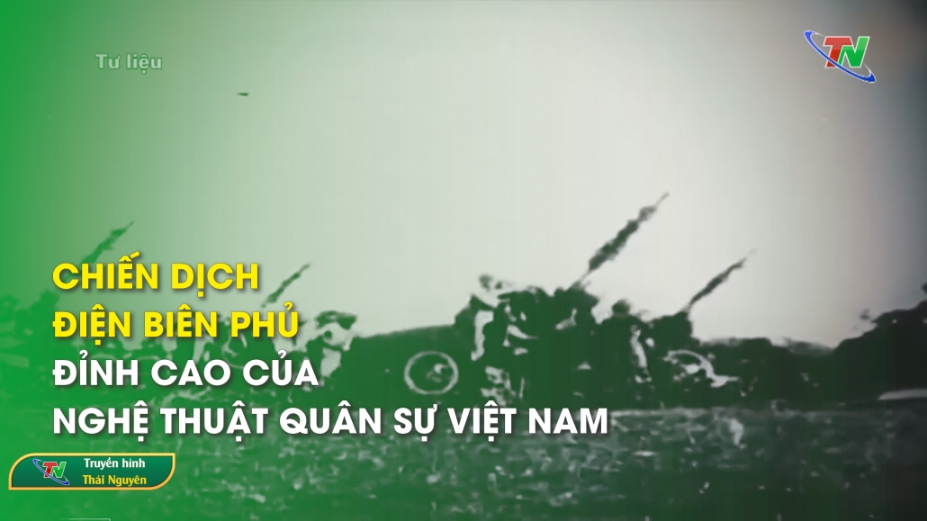 Chiến dịch Điện Biên Phủ - đỉnh cao của nghệ thuật quân sự Việt Nam