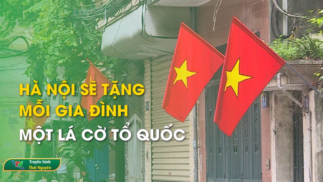 Hà Nội sẽ tặng mỗi gia đình một lá cờ Tổ quốc - Bản tin Trong nước quốc tế 11/05/2024