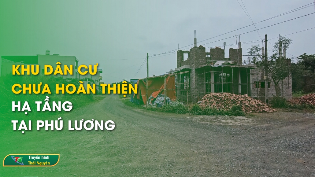 Khu dân cư chưa hoàn thiện hạ tầng tại Phú Lương – Hộp thư truyền hình 12/5/2024