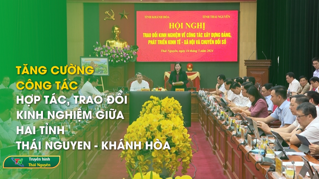 Tăng cường công tác hợp tác, trao đổi kinh nghiệm giữa hai tỉnh Thái Nguyen – Khánh Hòa