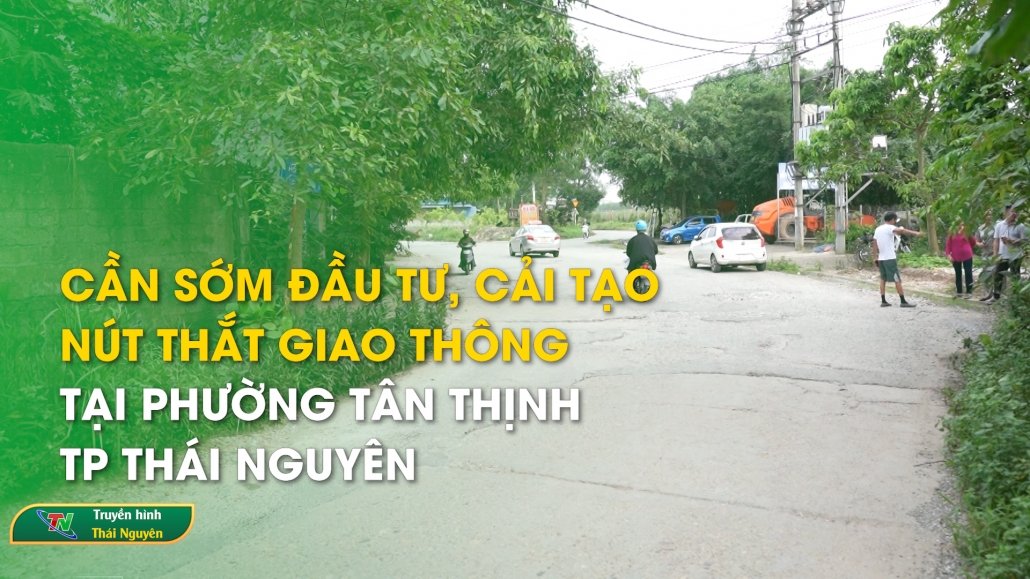 Cần sớm đầu tư, cải tạo nút thắt giao thông tại phường Tân Thịnh, TP Thái Nguyên