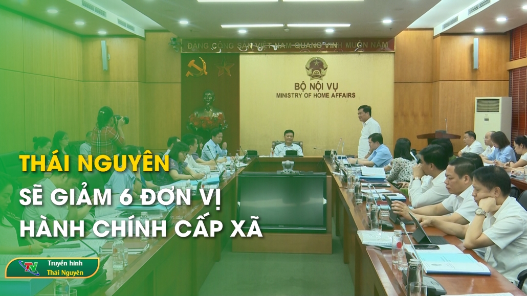 Thái Nguyên sẽ giảm 6 đơn vị hành chính cấp xã