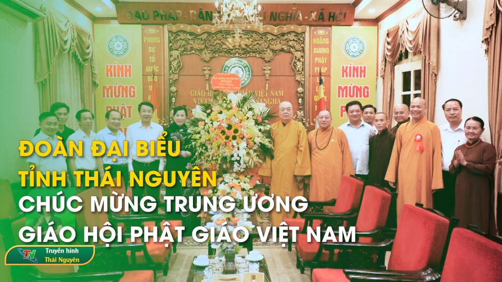 Đoàn đại biểu tỉnh Thái Nguyên chúc mừng Trung ương Giáo hội Phật giáo Việt Nam