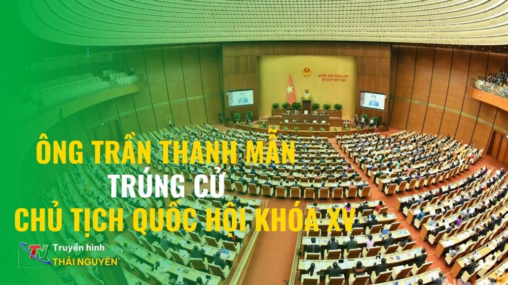Kỳ họp thứ 7, Quốc hội khoá XV: Ông Trần Thanh Mẫn trúng cử Chủ tịch Quốc hội