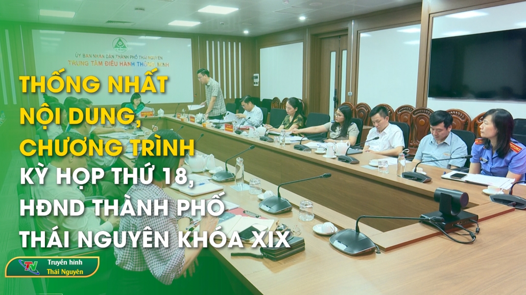 Thống nhất nội dung, chương trình Kỳ họp thứ 18, HĐND thành phố Thái Nguyên khóa XIX