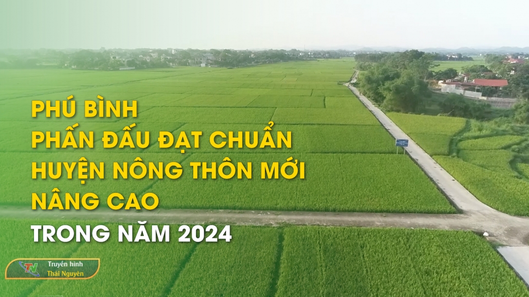 Phú Bình phấn đấu đạt chuẩn huyện nông thôn mới nâng cao trong năm 2024